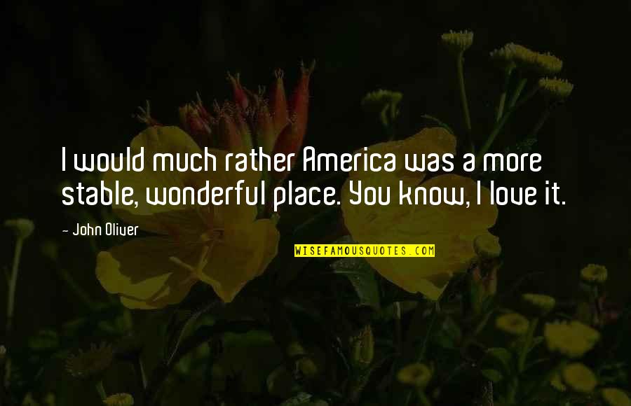 Rasteder Quotes By John Oliver: I would much rather America was a more