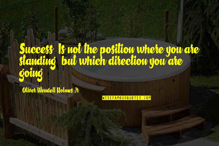 Rasteder Quotes By Oliver Wendell Holmes Jr.: Success. Is not the position where you are