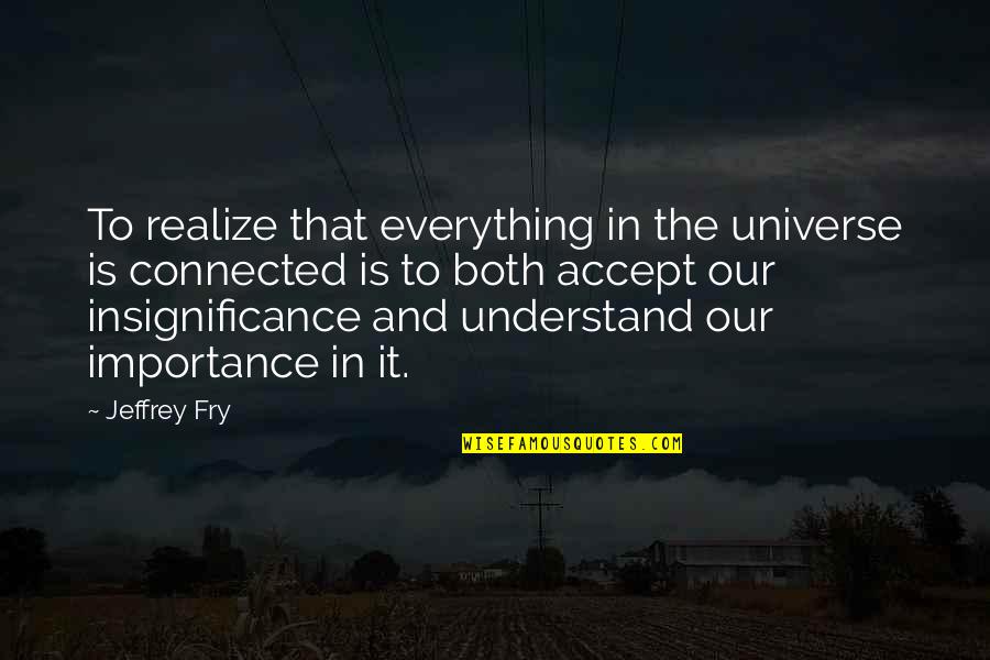 Rastedere Quotes By Jeffrey Fry: To realize that everything in the universe is Rastedere Quotes By Jeffrey Fry: To realize that everything in the universe is