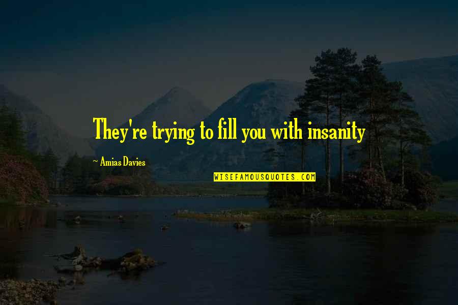 Rasteiro De Plastico Quotes By Amias Davies: They're trying to fill you with insanity