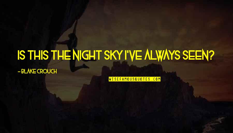 Rastejar Quotes By Blake Crouch: Is this the night sky I've always seen? Rastejar Quotes By Blake Crouch: Is this the night sky I've always seen?