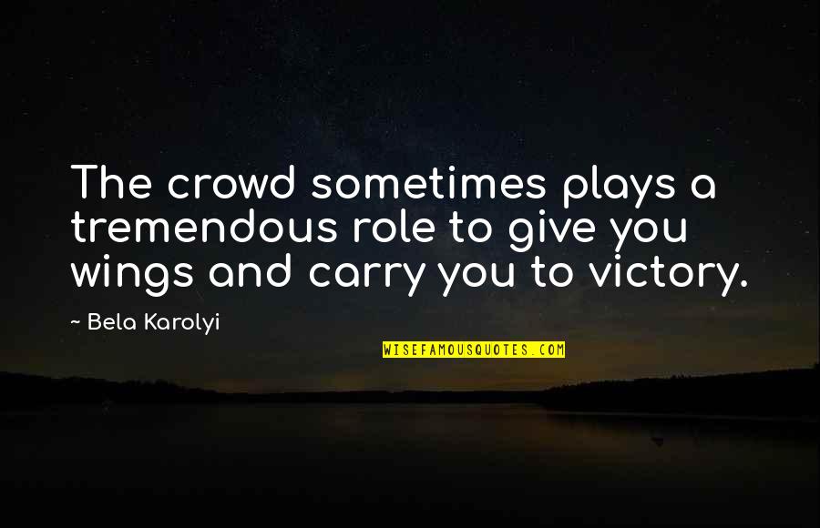 Rastellis Reviews Quotes By Bela Karolyi: The crowd sometimes plays a tremendous role to Rastellis Reviews Quotes By Bela Karolyi: The crowd sometimes plays a tremendous role to
