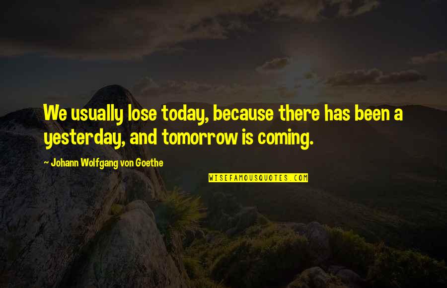 Rasterization Quotes By Johann Wolfgang Von Goethe: We usually lose today, because there has been