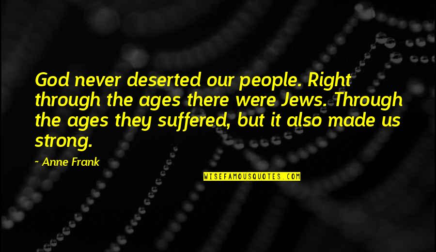 Rastet Me Corona Quotes By Anne Frank: God never deserted our people. Right through the Rastet Me Corona Quotes By Anne Frank: God never deserted our people. Right through the