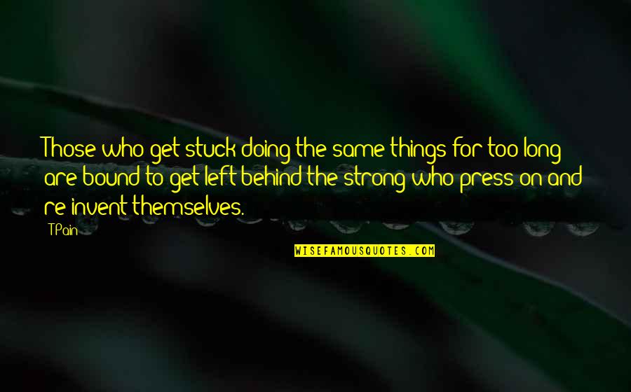 Rastet Me Corona Quotes By T-Pain: Those who get stuck doing the same things Rastet Me Corona Quotes By T-Pain: Those who get stuck doing the same things