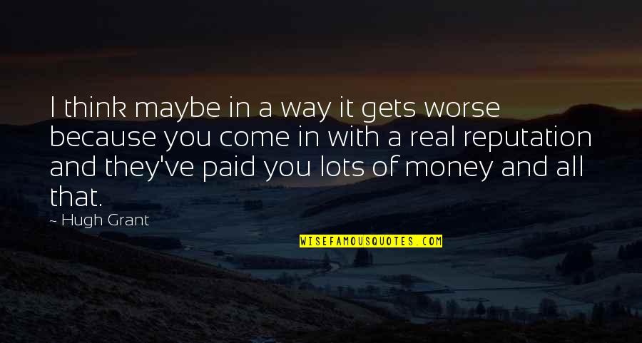Rastezljive Navlake Quotes By Hugh Grant: I think maybe in a way it gets
