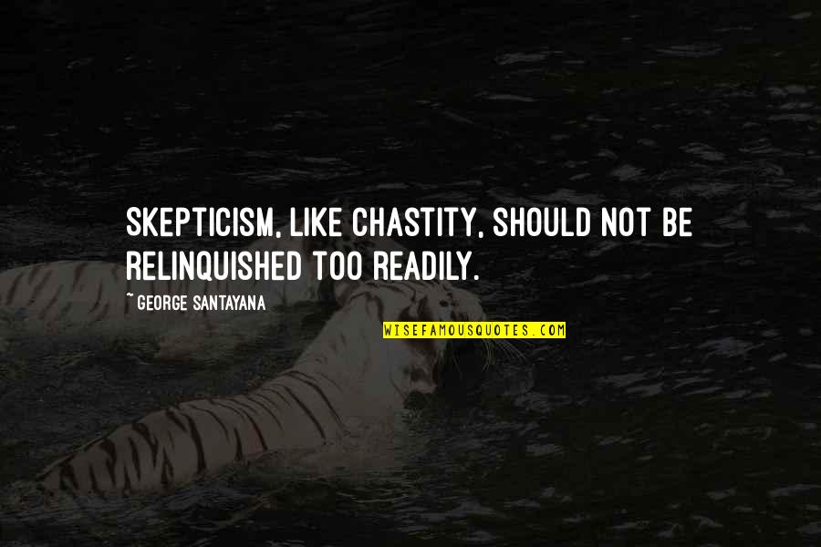 Rastko Pocesta Quotes By George Santayana: Skepticism, like chastity, should not be relinquished too