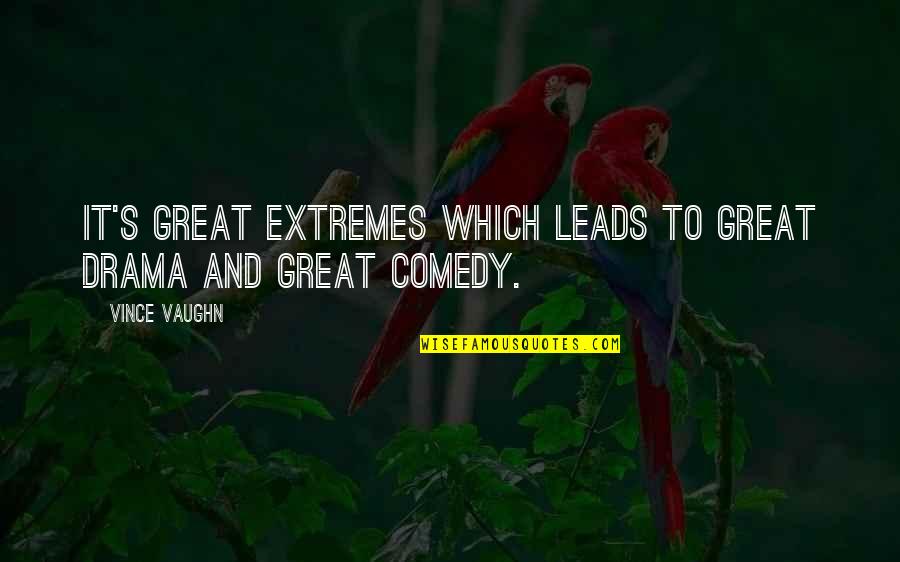 Rastlantinin Quotes By Vince Vaughn: It's great extremes which leads to great drama