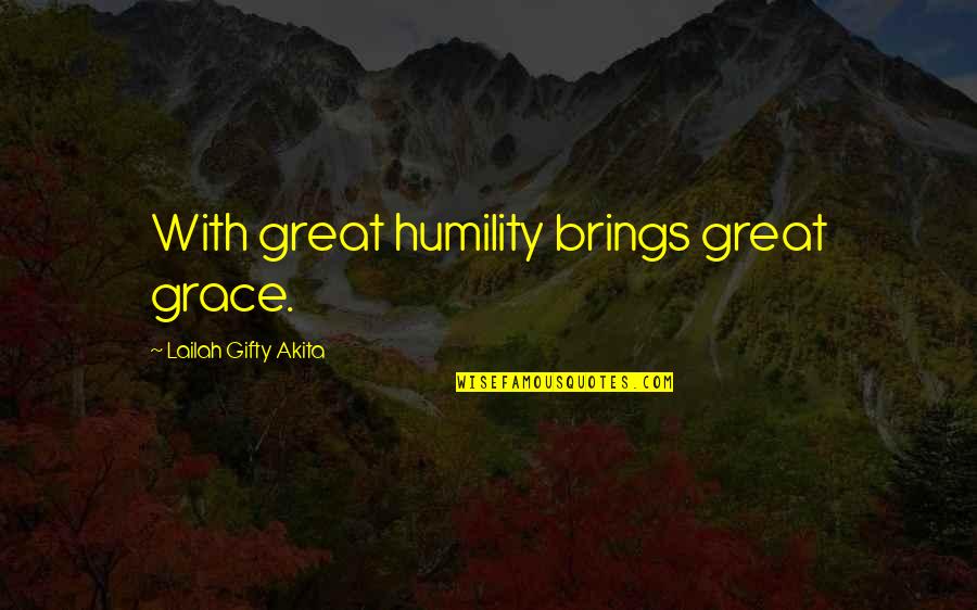 Rastlinjak Quotes By Lailah Gifty Akita: With great humility brings great grace.