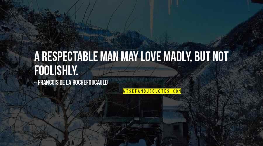Rastogi Midland Quotes By Francois De La Rochefoucauld: A respectable man may love madly, but not