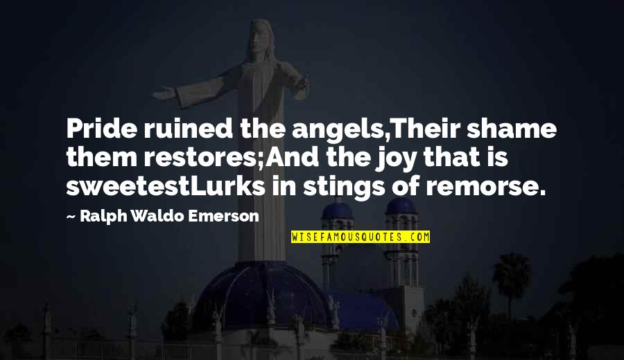 Rastrojo De Maiz Quotes By Ralph Waldo Emerson: Pride ruined the angels,Their shame them restores;And the Rastrojo De Maiz Quotes By Ralph Waldo Emerson: Pride ruined the angels,Their shame them restores;And the