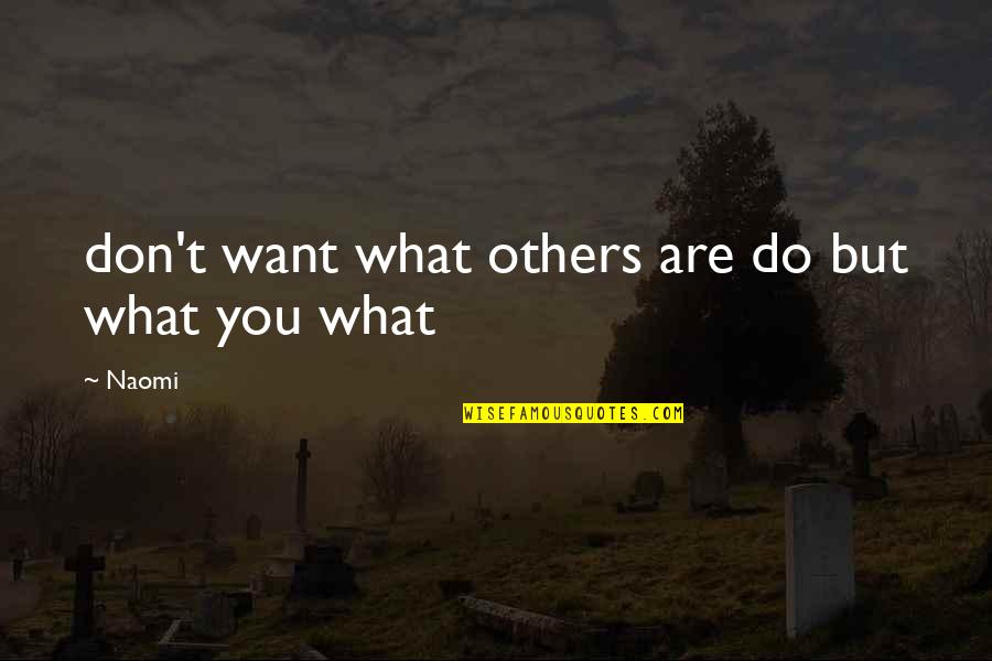 Rastrojo En Quotes By Naomi: don't want what others are do but what