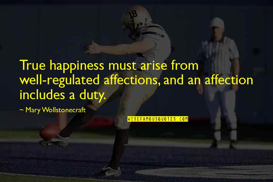 Rastrov Quotes By Mary Wollstonecraft: True happiness must arise from well-regulated affections, and