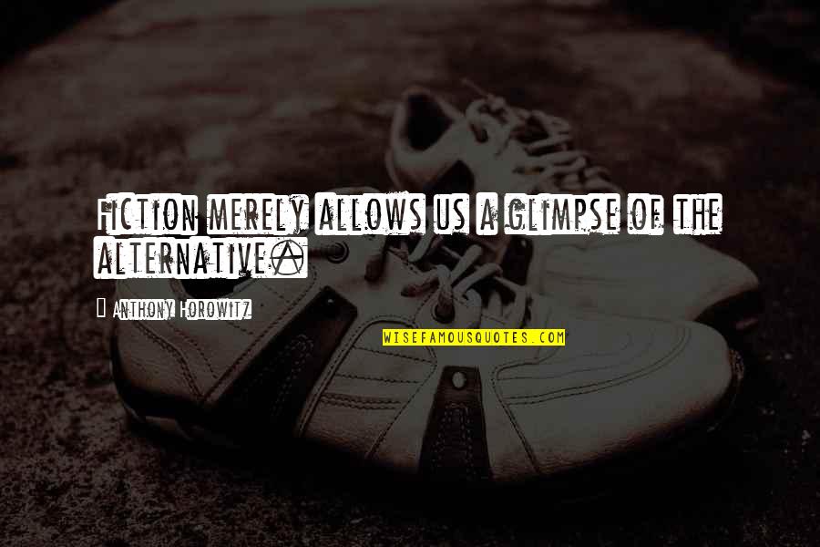 Rastu Hriby Quotes By Anthony Horowitz: Fiction merely allows us a glimpse of the Rastu Hriby Quotes By Anthony Horowitz: Fiction merely allows us a glimpse of the