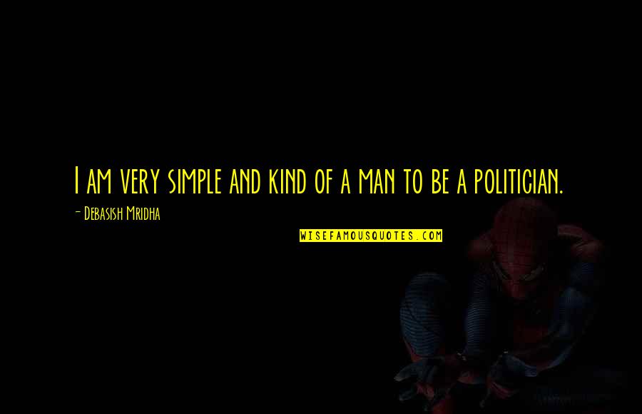 Rasturnata Quotes By Debasish Mridha: I am very simple and kind of a Rasturnata Quotes By Debasish Mridha: I am very simple and kind of a