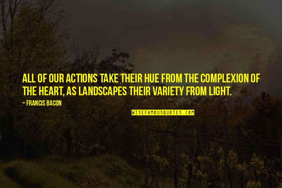 Rasturnata Quotes By Francis Bacon: All of our actions take their hue from Rasturnata Quotes By Francis Bacon: All of our actions take their hue from