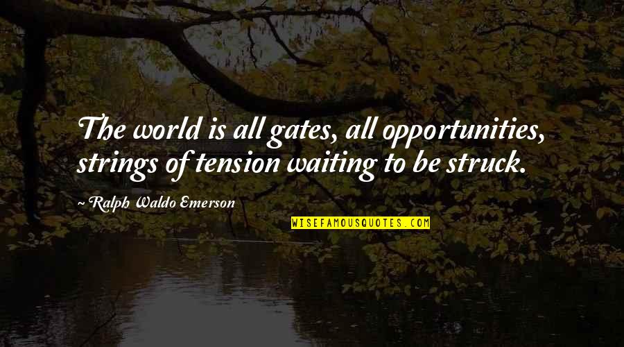 Rasturnata Quotes By Ralph Waldo Emerson: The world is all gates, all opportunities, strings Rasturnata Quotes By Ralph Waldo Emerson: The world is all gates, all opportunities, strings