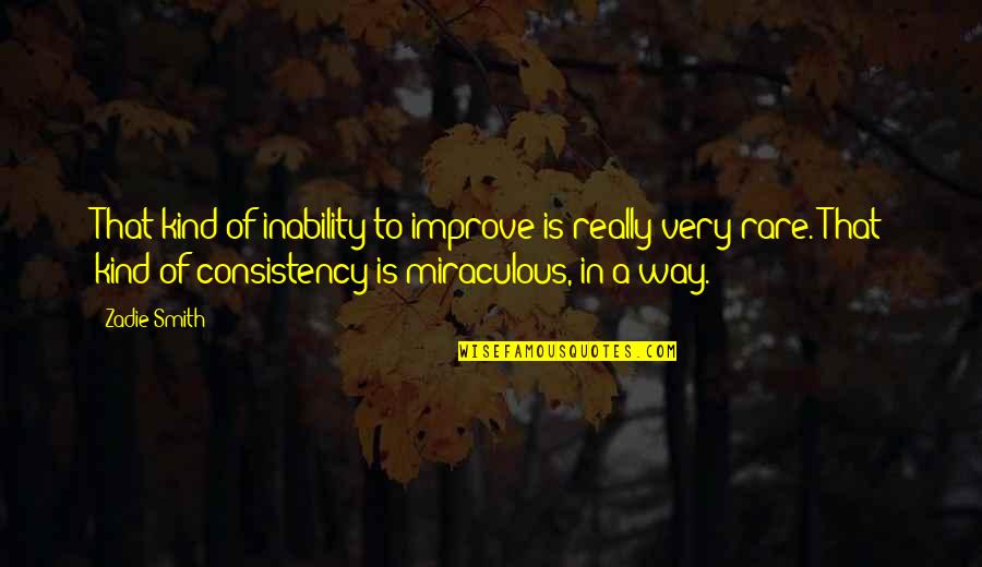 Rasty Quotes By Zadie Smith: That kind of inability to improve is really Rasty Quotes By Zadie Smith: That kind of inability to improve is really