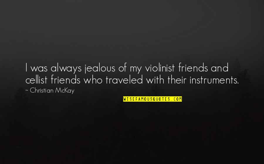 Rasulo Fast Food Quotes By Christian McKay: I was always jealous of my violinist friends Rasulo Fast Food Quotes By Christian McKay: I was always jealous of my violinist friends