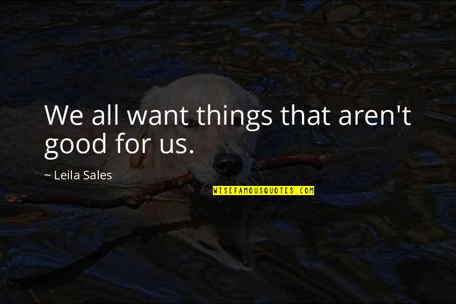 Rasulullah Saw Quotes By Leila Sales: We all want things that aren't good for Rasulullah Saw Quotes By Leila Sales: We all want things that aren't good for