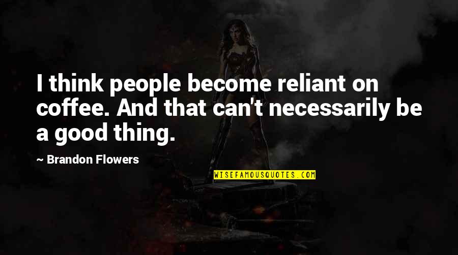 Rasur Foundation Quotes By Brandon Flowers: I think people become reliant on coffee. And