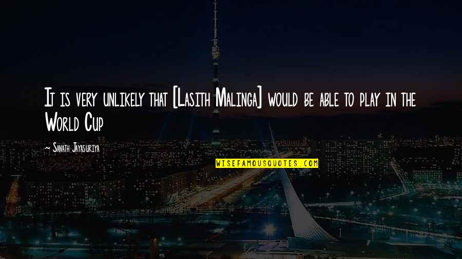 Rasur Foundation Quotes By Sanath Jayasuriya: It is very unlikely that [Lasith Malinga] would