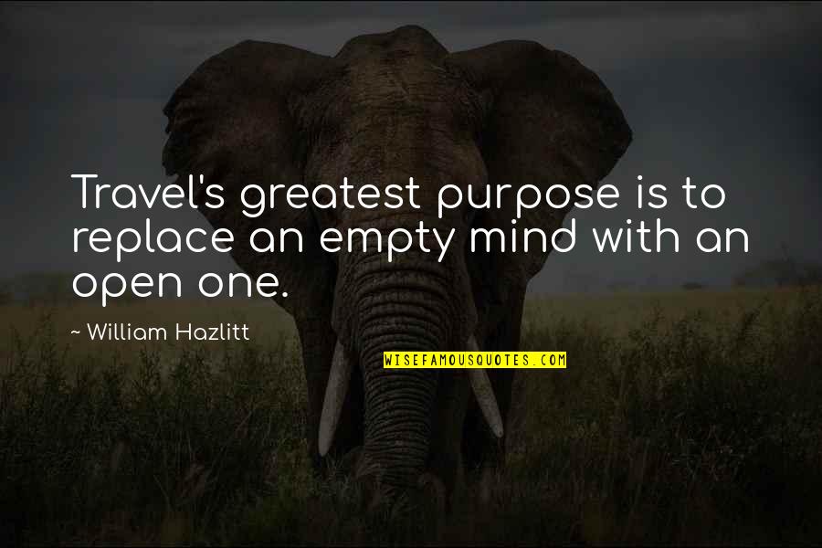 Rasuti Teret Quotes By William Hazlitt: Travel's greatest purpose is to replace an empty