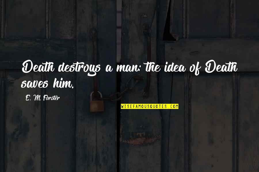 Rasvan Imeytyminen Quotes By E. M. Forster: Death destroys a man: the idea of Death Rasvan Imeytyminen Quotes By E. M. Forster: Death destroys a man: the idea of Death