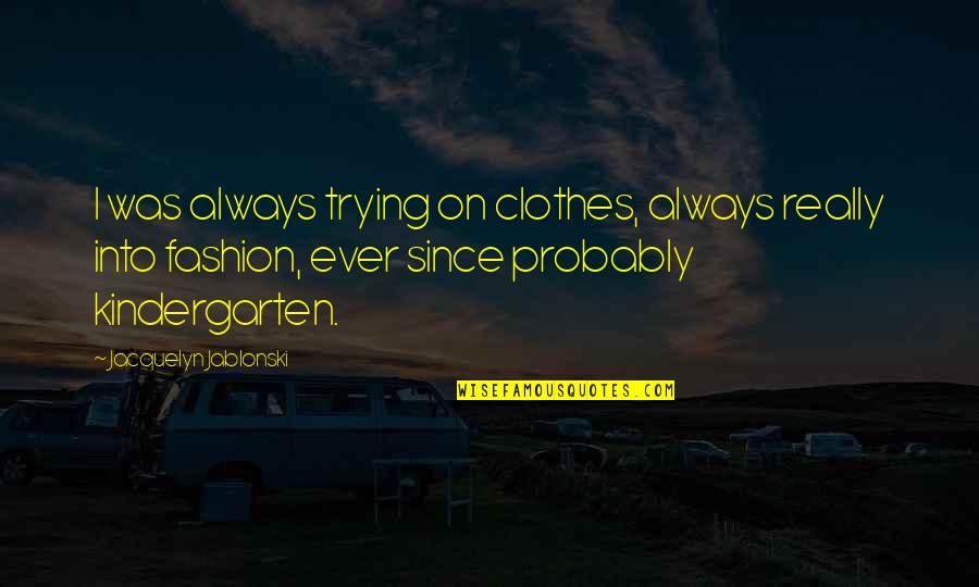 Rasvancristian Quotes By Jacquelyn Jablonski: I was always trying on clothes, always really Rasvancristian Quotes By Jacquelyn Jablonski: I was always trying on clothes, always really