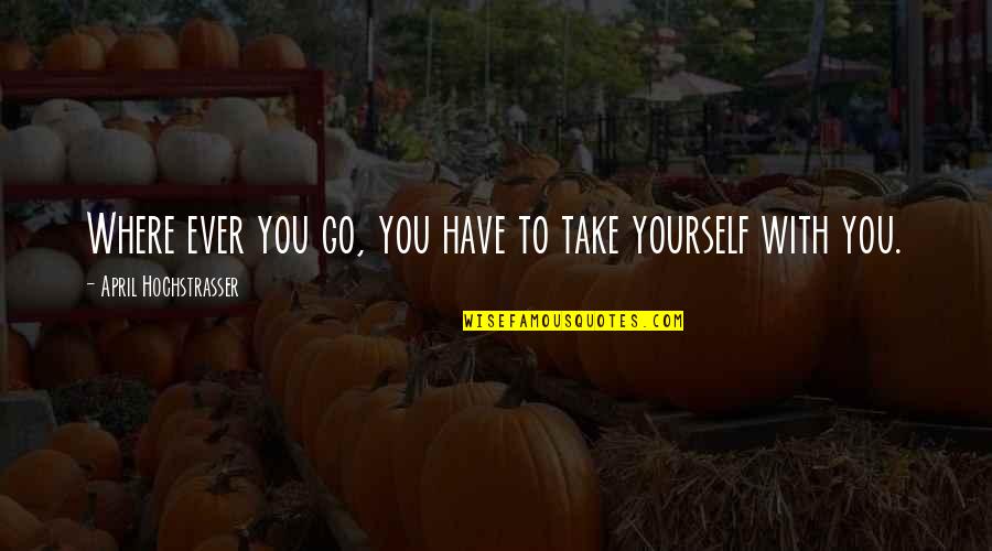 Rat And Cheese Quotes By April Hochstrasser: Where ever you go, you have to take Rat And Cheese Quotes By April Hochstrasser: Where ever you go, you have to take