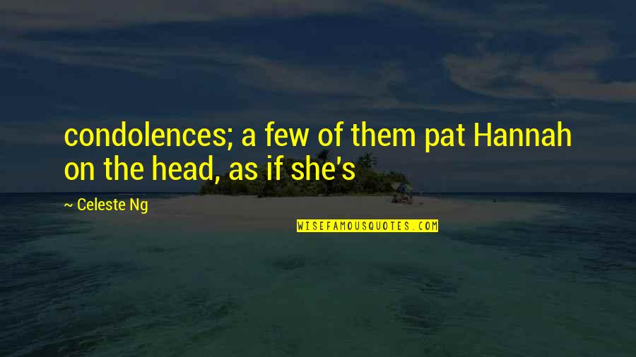 Rat Fink Quotes By Celeste Ng: condolences; a few of them pat Hannah on