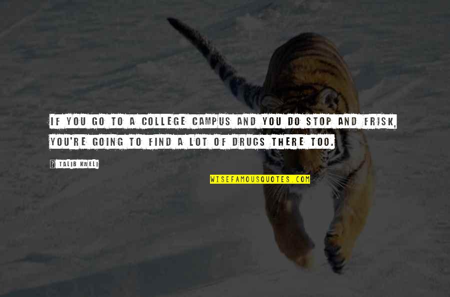 Rat Holes Extinction Quotes By Talib Kweli: If you go to a college campus and Rat Holes Extinction Quotes By Talib Kweli: If you go to a college campus and