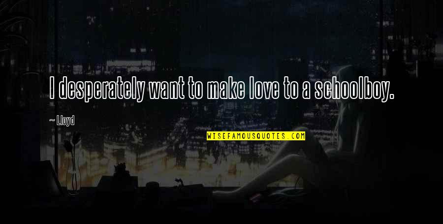 Rat Pack Quotes Quotes By Lloyd: I desperately want to make love to a