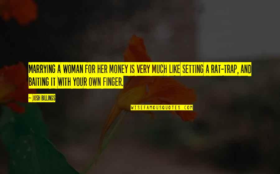 Rat Trap Quotes By Josh Billings: Marrying a woman for her money is very