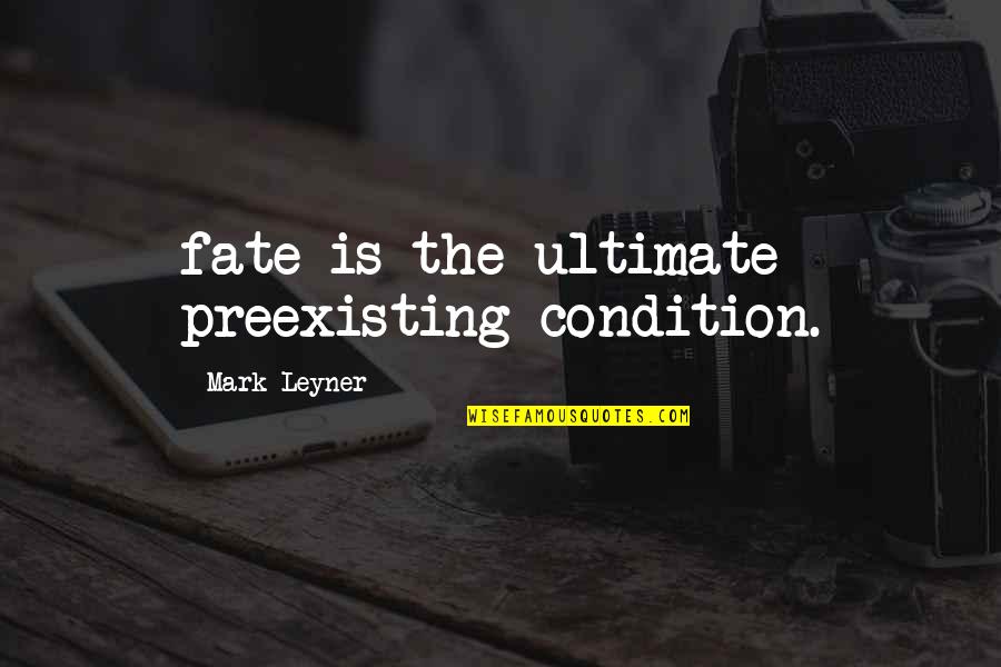 Ratacire Quotes By Mark Leyner: fate is the ultimate preexisting condition. Ratacire Quotes By Mark Leyner: fate is the ultimate preexisting condition.