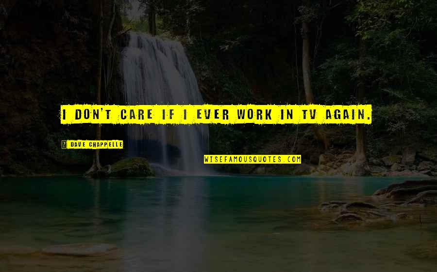 Ratafee Quotes By Dave Chappelle: I don't care if I ever work in Ratafee Quotes By Dave Chappelle: I don't care if I ever work in