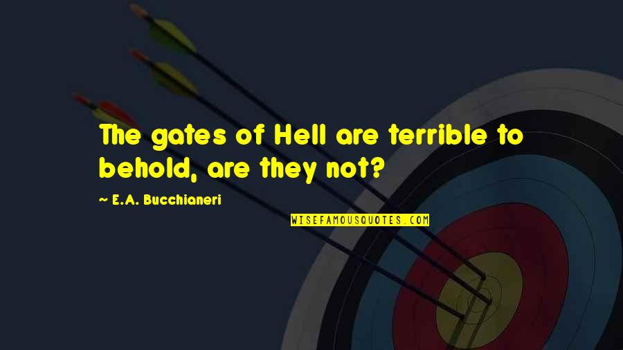 Ratafee Quotes By E.A. Bucchianeri: The gates of Hell are terrible to behold, Ratafee Quotes By E.A. Bucchianeri: The gates of Hell are terrible to behold,