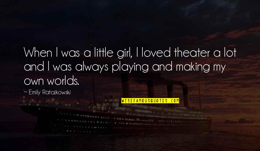 Ratajkowski Emily Quotes By Emily Ratajkowski: When I was a little girl, I loved Ratajkowski Emily Quotes By Emily Ratajkowski: When I was a little girl, I loved
