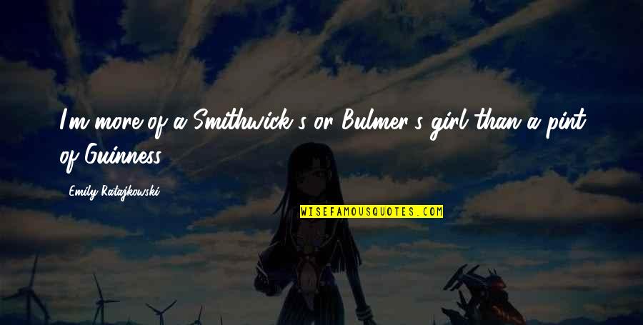 Ratajkowski Emily Quotes By Emily Ratajkowski: I'm more of a Smithwick's or Bulmer's girl Ratajkowski Emily Quotes By Emily Ratajkowski: I'm more of a Smithwick's or Bulmer's girl
