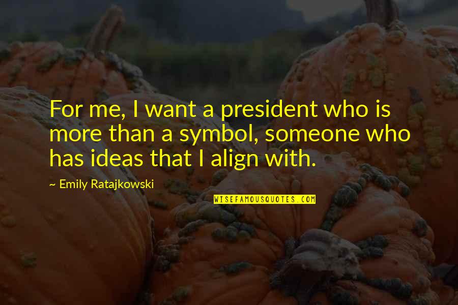 Ratajkowski Emily Quotes By Emily Ratajkowski: For me, I want a president who is Ratajkowski Emily Quotes By Emily Ratajkowski: For me, I want a president who is