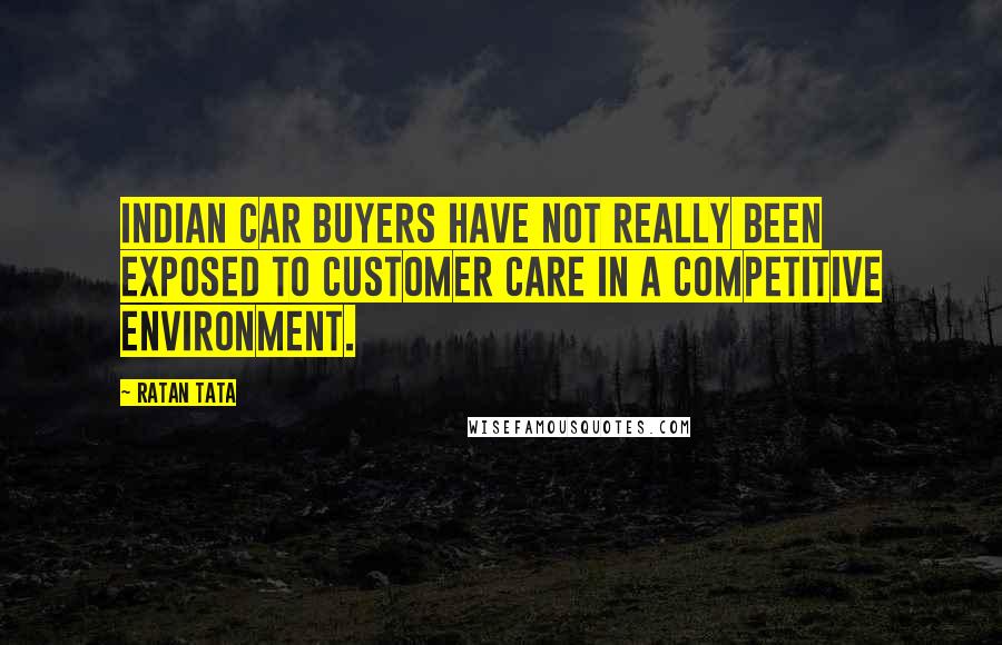 Ratan Tata quotes: Indian car buyers have not really been exposed to customer care in a competitive environment.