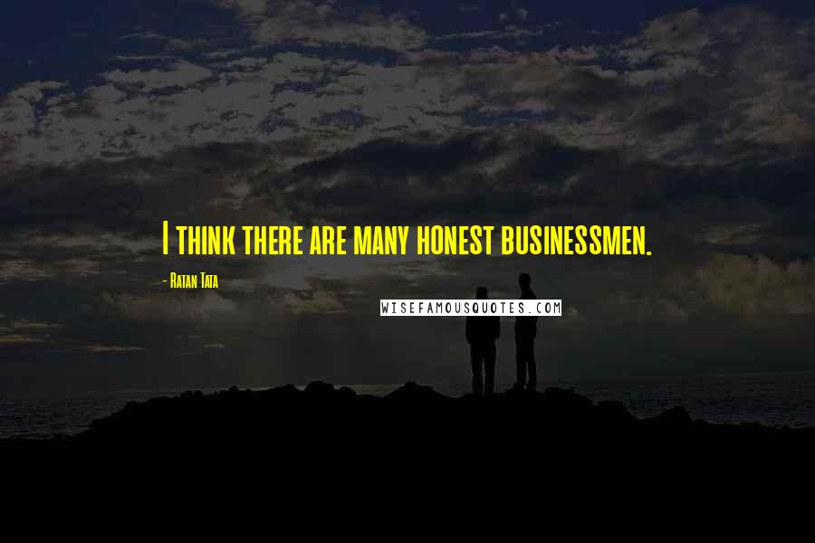 Ratan Tata quotes: I think there are many honest businessmen.