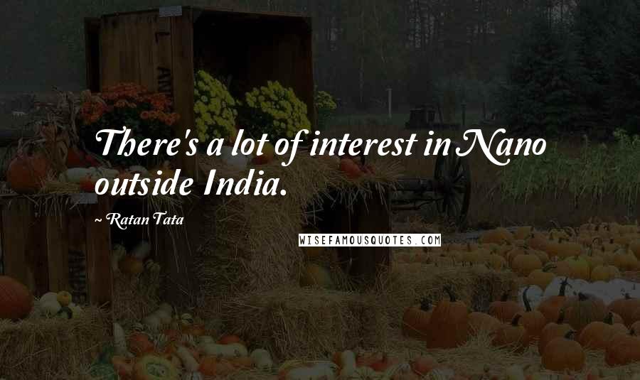 Ratan Tata quotes: There's a lot of interest in Nano outside India.
