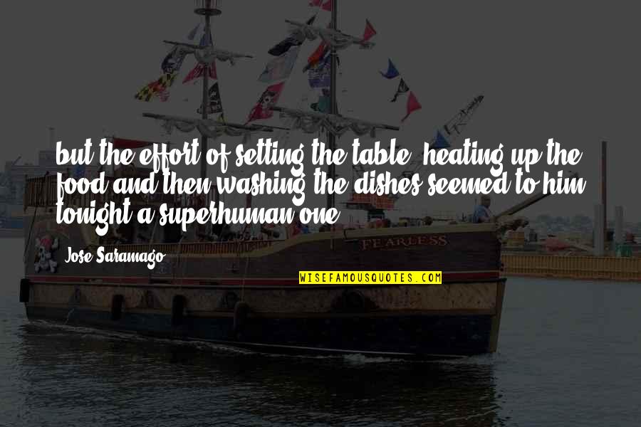 Ratana Sutta Quotes By Jose Saramago: but the effort of setting the table, heating Ratana Sutta Quotes By Jose Saramago: but the effort of setting the table, heating