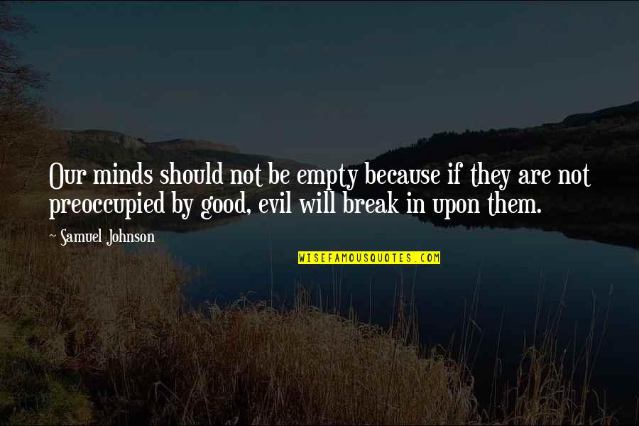 Ratana Sutta Quotes By Samuel Johnson: Our minds should not be empty because if Ratana Sutta Quotes By Samuel Johnson: Our minds should not be empty because if