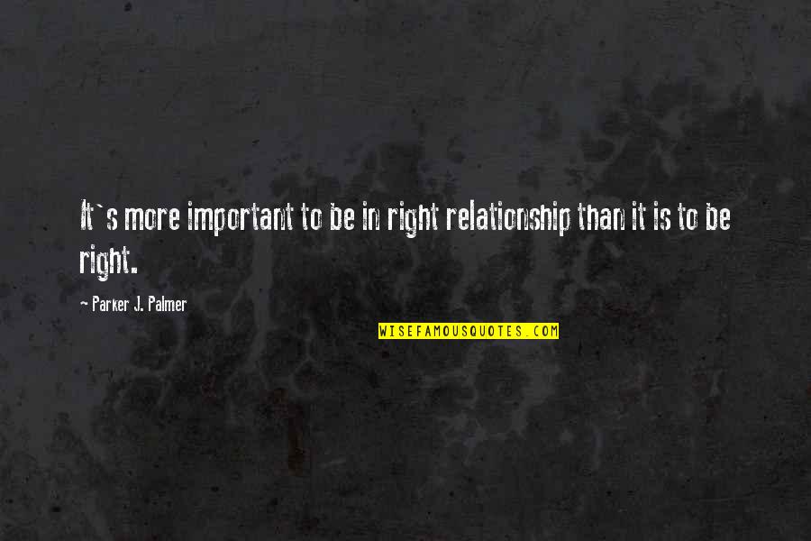 Ratanlal And Dhirajlal Ipc Quotes By Parker J. Palmer: It's more important to be in right relationship Ratanlal And Dhirajlal Ipc Quotes By Parker J. Palmer: It's more important to be in right relationship