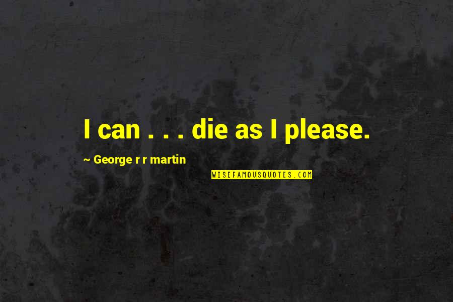 Ratatatatatata Quotes By George R R Martin: I can . . . die as I