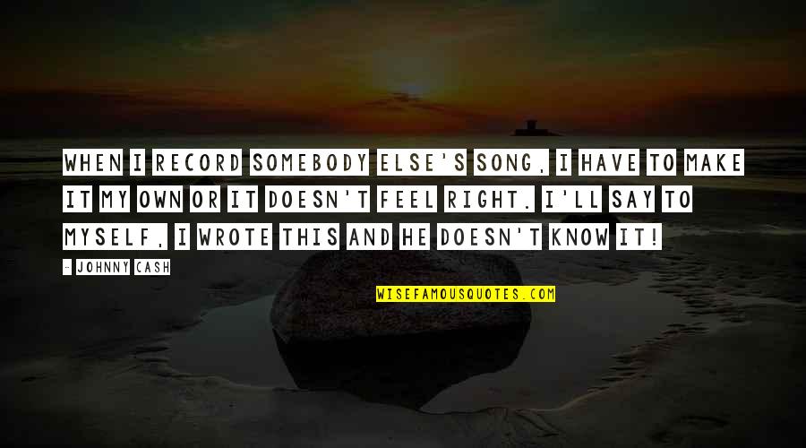 Ratatics Quotes By Johnny Cash: When I record somebody else's song, I have Ratatics Quotes By Johnny Cash: When I record somebody else's song, I have