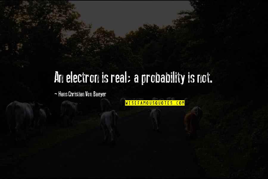 Ratcatcher 2 Quotes By Hans Christian Von Baeyer: An electron is real; a probability is not.
