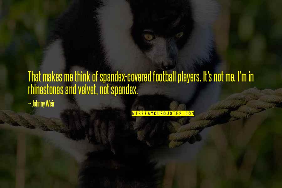Ratchada Law Quotes By Johnny Weir: That makes me think of spandex-covered football players. Ratchada Law Quotes By Johnny Weir: That makes me think of spandex-covered football players.